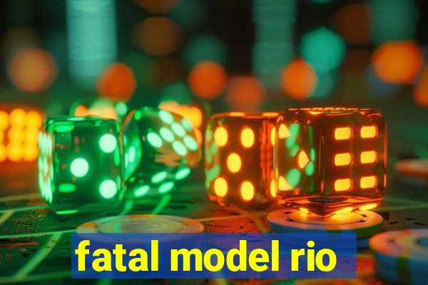 fatal model rio